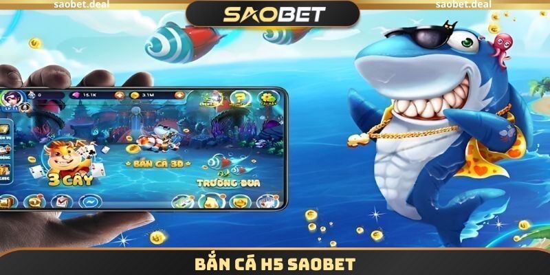 Bắn Cá H5 SAOBET