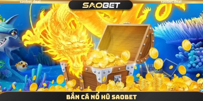 Bắn Cá Nổ Hũ SAOBET