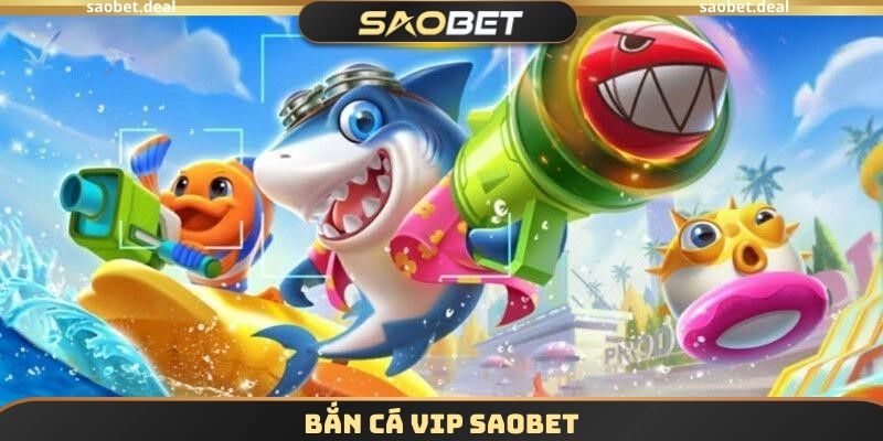 Bắn Cá VIP SAOBET - Cách Chơi Tối Ưu Để Nhận X10 Lợi Nhuận 1 Bắn Cá VIP SAOBET