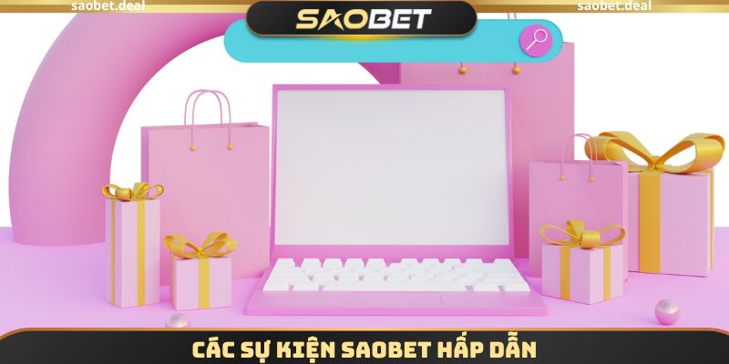Các Sự Kiện SAOBET - Cơ Hội Nhận Ưu Đãi Khủng Trong Năm 3 Các sự kiện SAOBET hấp dẫn