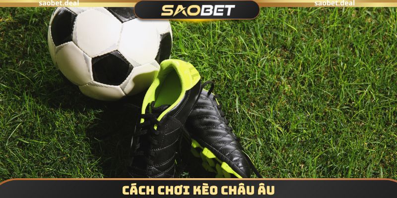 Cách chơi kèo châu Âu