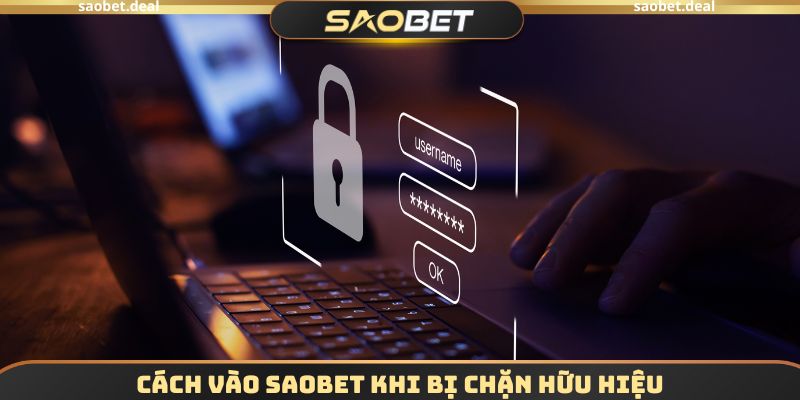 Cách vào SAOBET khi bị chặn hữu hiệu