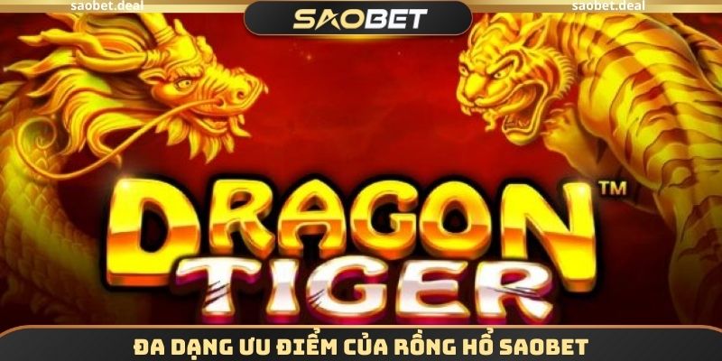 Rồng Hổ SAOBET - Bộ Môn Với Tỷ Lệ Thắng Lên Đến 80% 4 Đa dạng ưu điểm của Rồng hổ SAOBET