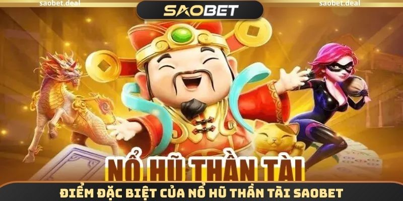 Nổ Hũ Thần Tài SAOBET - Thu Hút Vận May Để Chiến Thắng 2 Điểm đặc biệt của Nổ hũ thần tài SAOBET