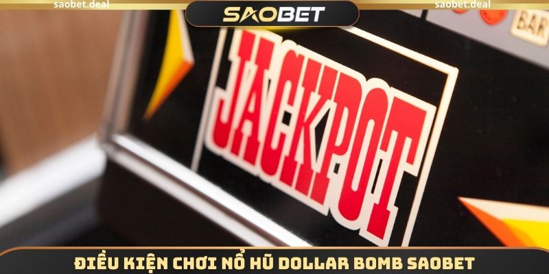 Điều kiện chơi Nổ hũ Dollar Bomb SAOBET