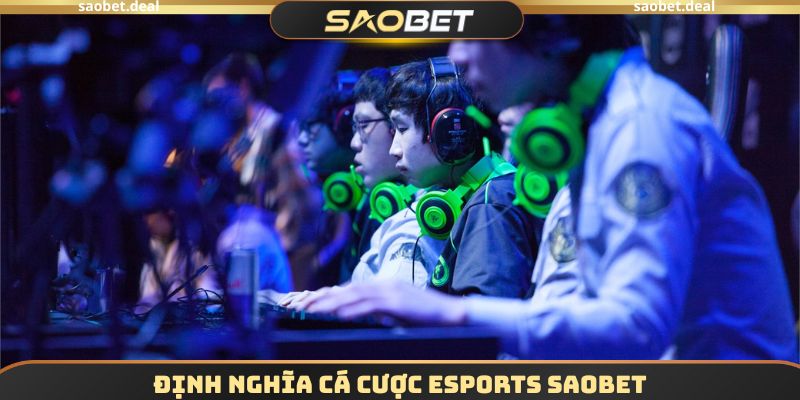 Định nghĩa Cá cược Esports SAOBET
