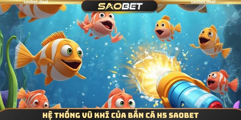 Hệ thống vũ khí của Bắn cá H5 SAOBET