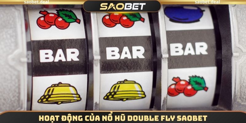 Hoạt động của Nổ hũ Double Fly SAOBET
