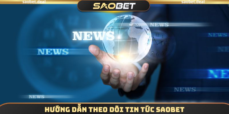 Hướng dẫn theo dõi Tin tức SAOBET