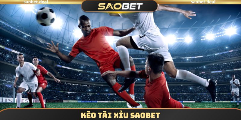 Kèo Tài Xỉu SAOBET