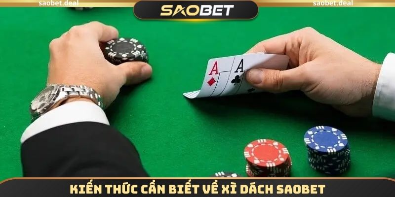 Kiến thức cần biết về Xì dách SAOBET