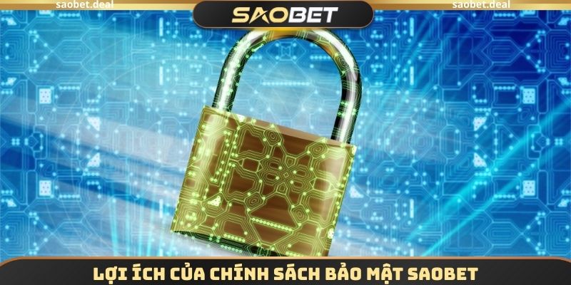 Chính Sách Bảo Mật SAOBET - Nghiên Cứu Thông Tin Kỹ Càng 1 Lợi ích của chính sách bảo mật SAOBET