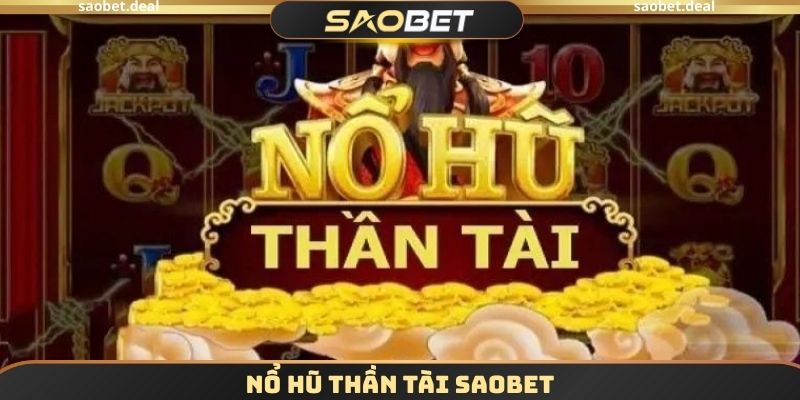 Nổ Hũ Thần Tài SAOBET - Thu Hút Vận May Để Chiến Thắng 1 Nổ Hũ Thần Tài SAOBET
