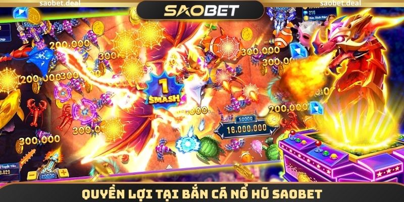 Quyền lợi tại Bắn cá nổ hũ SAOBET