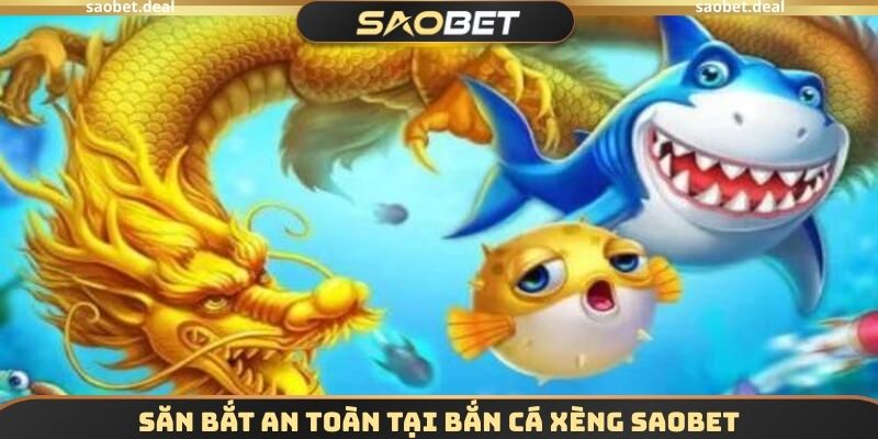 Săn bắt an toàn tại Bắn cá xèng SAOBET