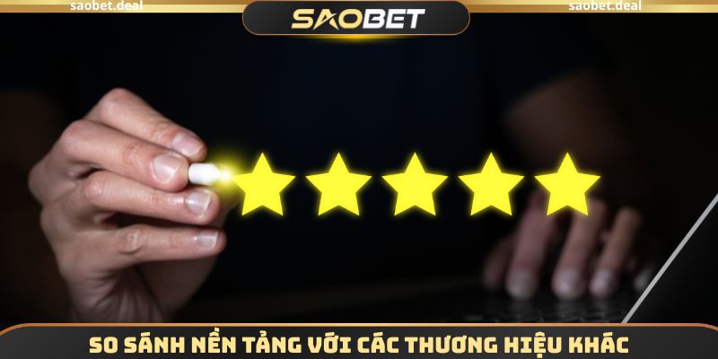 Nhà Cái SAOBET Có Uy Tín Không - Đánh Giá Từ Chuyên Gia 4 So sánh nền tảng với các thương hiệu khác