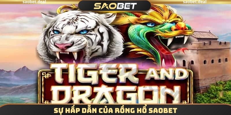 Rồng Hổ SAOBET - Bộ Môn Với Tỷ Lệ Thắng Lên Đến 80% 2 Sự hấp dẫn của Rồng hổ SAOBET