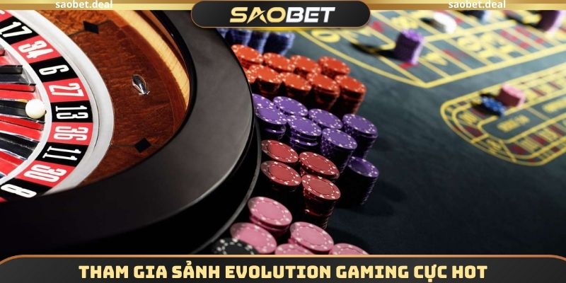 Tham gia sảnh Evolution Gaming cực hot
