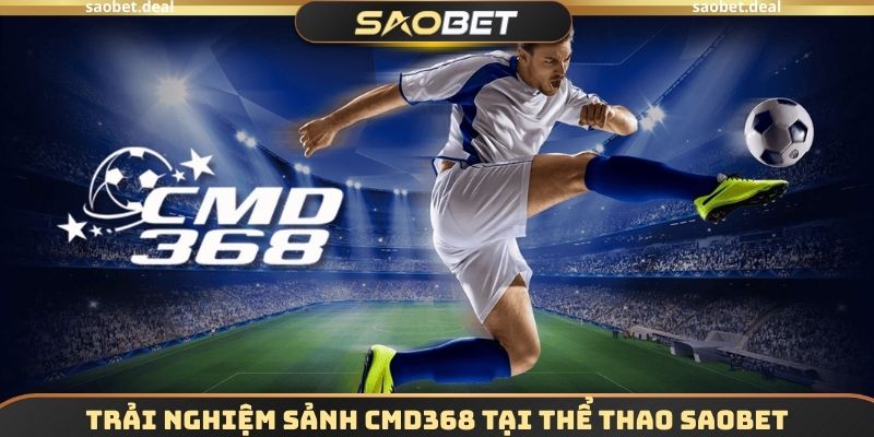 Thể Thao SAOBET - Sân Chơi Đẳng Cấp, Rinh Quà Cực Chất 2 Trải nghiệm sảnh CMD368 tại thể thao SAOBET