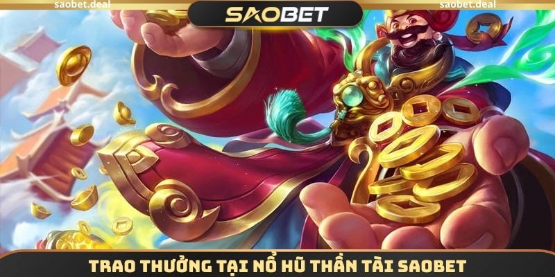 Nổ Hũ Thần Tài SAOBET - Thu Hút Vận May Để Chiến Thắng 3 Trao thưởng tại Nổ hũ thần tài SAOBET