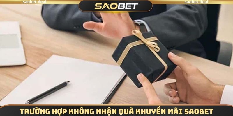 Trường hợp không nhận quà của khuyến mãi SAOBET