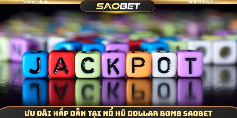 Ưu đãi hấp dẫn tại Nổ hũ Dollar Bomb SAOBET
